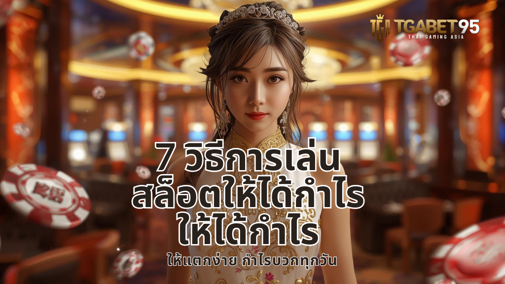 7 วิธีการเล่นสล็อตให้ได้กำไร ให้แตกง่าย กำไรบวกทุกวัน​​​