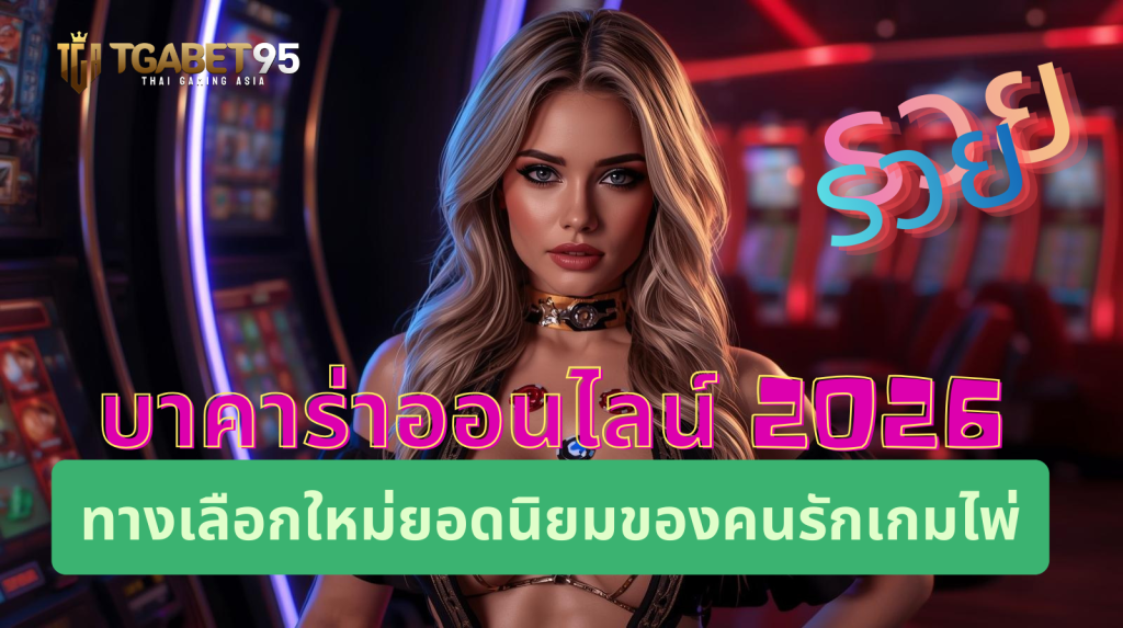 บาคาร่าออนไลน์ 2026 ทางเลือกใหม่ยอดนิยมของคนรักเกมไพ่​