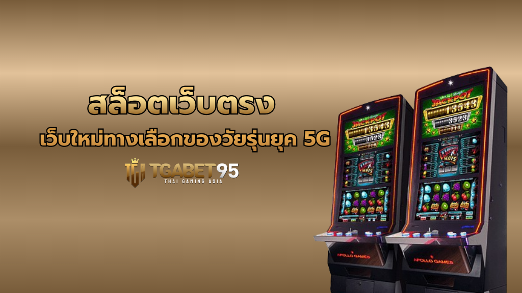 TGA95 สล็อตเว็บตรง เว็บใหม่ทางเลือกของวัยรุ่นยุค 5G​